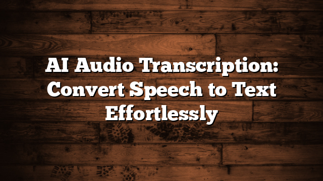 AI Audio Transcription: Convert Speech to Text Effortlessly