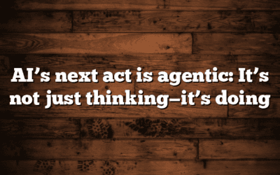 AI’s next act is agentic: It’s not just thinking—it’s doing