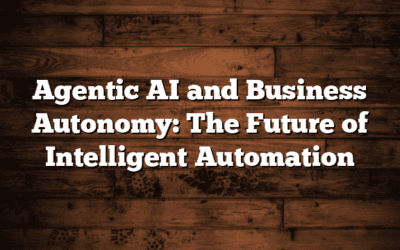 Agentic AI and Business Autonomy: The Future of Intelligent Automation