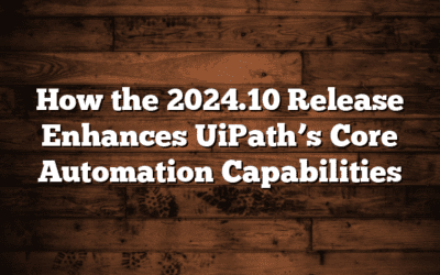 How the 2024.10 Release Enhances UiPath’s Core Automation Capabilities