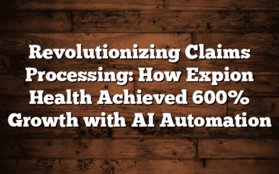 Revolutionizing Claims Processing: How Expion Health Achieved 600% Growth with AI Automation