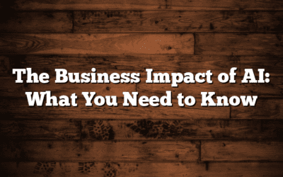 The Business Impact of AI: What You Need to Know