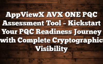 AppViewX AVX ONE PQC Assessment Tool – Kickstart Your PQC Readiness Journey with Complete Cryptographic Visibility