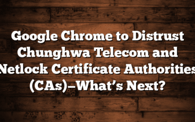 Google Chrome to Distrust Chunghwa Telecom and Netlock Certificate Authorities (CAs)—What’s Next?