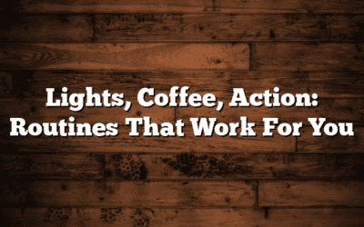 Lights, Coffee, Action: Routines That Work For You