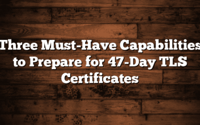 Three Must-Have Capabilities to Prepare for 47-Day TLS Certificates