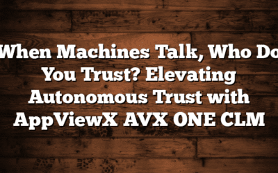 When Machines Talk, Who Do You Trust? Elevating Autonomous Trust with AppViewX AVX ONE CLM