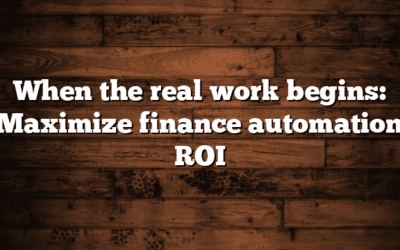 When the real work begins: Maximize finance automation ROI