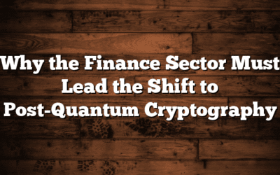 Why the Finance Sector Must Lead the Shift to Post-Quantum Cryptography