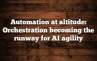 Automation at altitude: Orchestration becoming the runway for AI agility