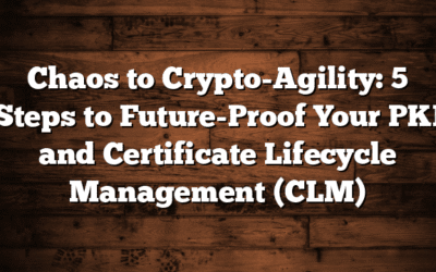 Chaos to Crypto-Agility: 5 Steps to Future-Proof Your PKI and Certificate Lifecycle Management (CLM)