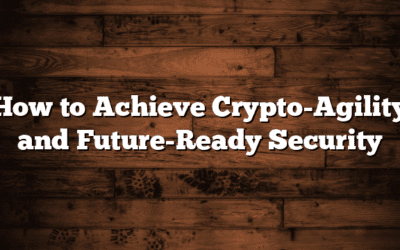 How to Achieve Crypto-Agility and Future-Ready Security