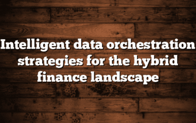 Intelligent data orchestration strategies for the hybrid finance landscape