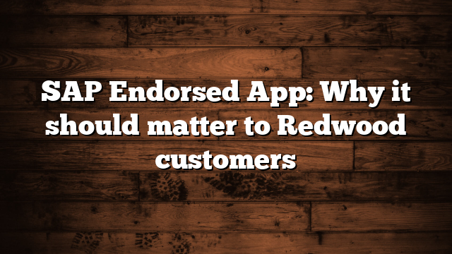 SAP Endorsed App: Why it should matter to Redwood customers