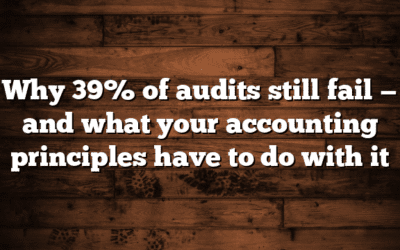 Why 39% of audits still fail — and what your accounting principles have to do with it