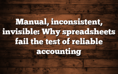 Manual, inconsistent, invisible: Why spreadsheets fail the test of reliable accounting