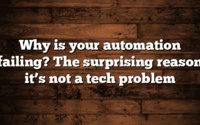 Why is your automation failing? The surprising reason it’s not a tech problem