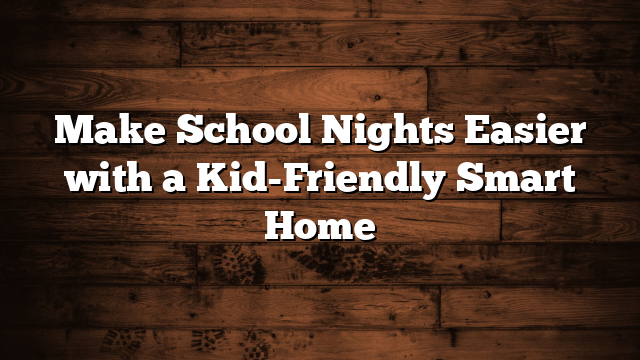 Make School Nights Easier with a Kid-Friendly Smart Home