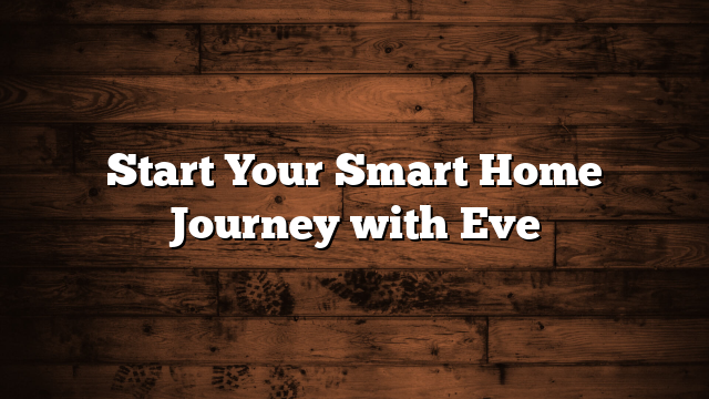 Start Your Smart Home Journey with Eve