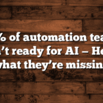 40% of automation teams aren’t ready for AI — Here’s what they’re missing