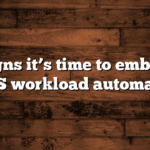 9 signs it’s time to embrace SaaS workload automation