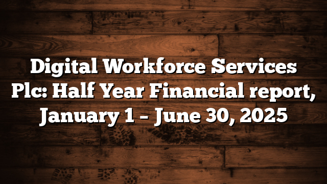 Digital Workforce Services Plc: Half Year Financial report, January 1 – June 30, 2025