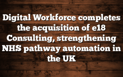 Digital Workforce completes the acquisition of e18 Consulting, strengthening NHS pathway automation in the UK