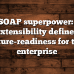 The SOAP superpower: Why extensibility defines future-readiness for the enterprise