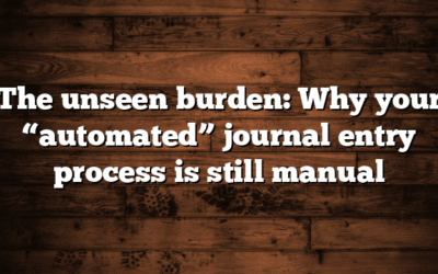 The unseen burden: Why your “automated” journal entry process is still manual