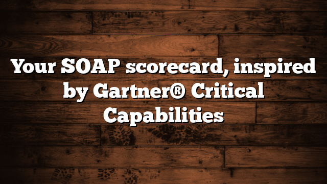 Your SOAP scorecard, inspired by Gartner® Critical Capabilities