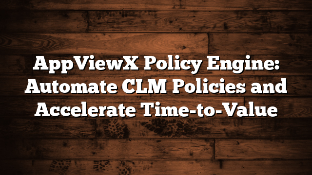 AppViewX Policy Engine: Automate CLM Policies and Accelerate Time-to-Value