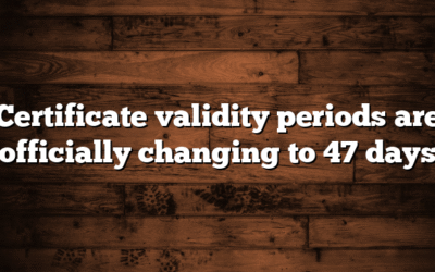 Certificate validity periods are officially changing to 47 days