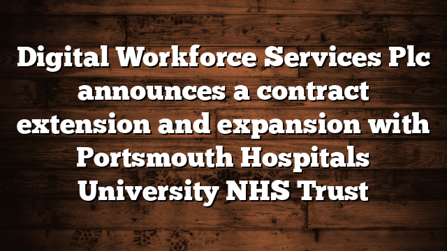 Digital Workforce Services Plc announces a contract extension and expansion with Portsmouth Hospitals University NHS Trust