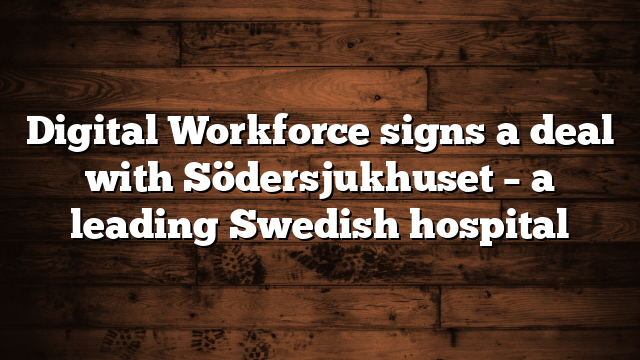 Digital Workforce signs a deal with Södersjukhuset – a leading Swedish hospital
