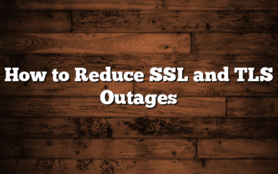 How to Reduce SSL and TLS Outages