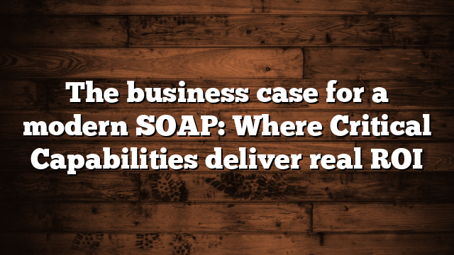 The business case for a modern SOAP: Where Critical Capabilities deliver real ROI
