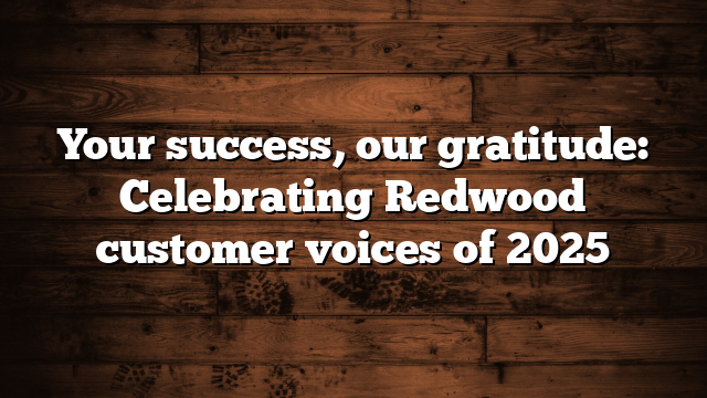 Your success, our gratitude: Celebrating Redwood customer voices of 2025