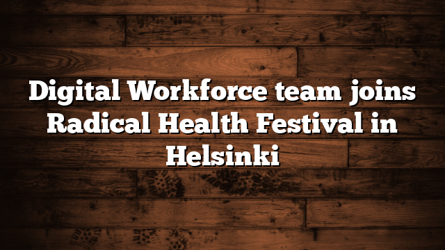 Digital Workforce team joins Radical Health Festival in Helsinki