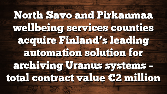 North Savo and Pirkanmaa wellbeing services counties acquire Finland’s leading automation solution for archiving Uranus systems – total contract value €2 million