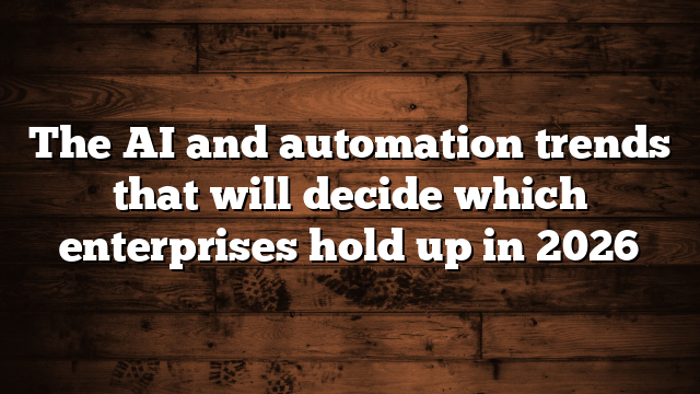 The AI and automation trends that will decide which enterprises hold up in 2026