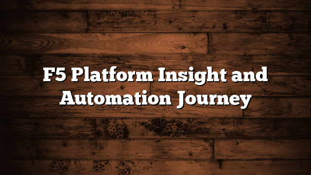 F5 Platform Insight and Automation Journey