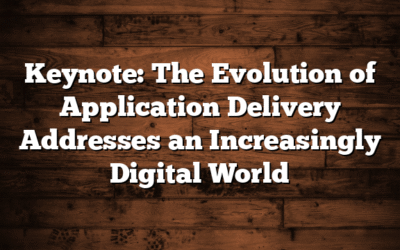 Keynote: The Evolution of Application Delivery Addresses an Increasingly Digital World
