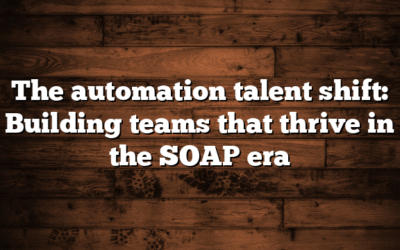 The automation talent shift: Building teams that thrive in the SOAP era