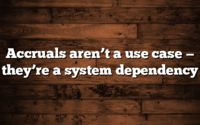 Accruals aren’t a use case — they’re a system dependency