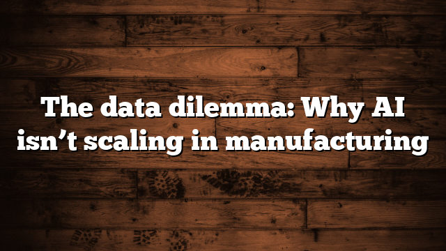 The data dilemma: Why AI isn’t scaling in manufacturing