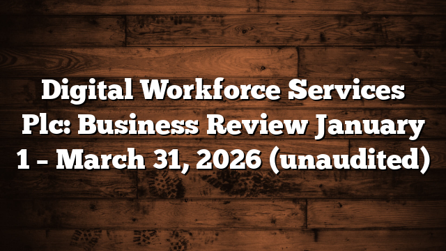 Digital Workforce Services Plc: Business Review January 1 – March 31, 2026 (unaudited)