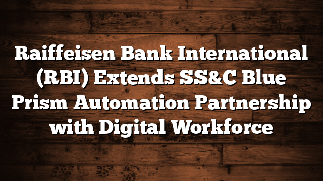 Raiffeisen Bank International (RBI) Extends SS&C Blue Prism Automation Partnership with Digital Workforce