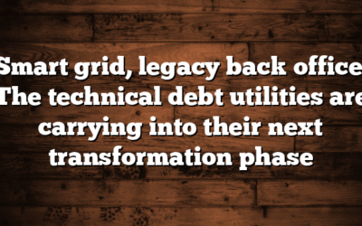 Smart grid, legacy back office: The technical debt utilities are carrying into their next transformation phase