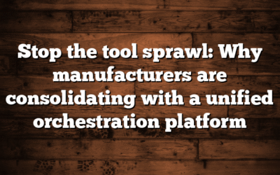 Stop the tool sprawl: Why manufacturers are consolidating with a unified orchestration platform