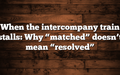 When the intercompany train stalls: Why “matched” doesn’t mean “resolved”